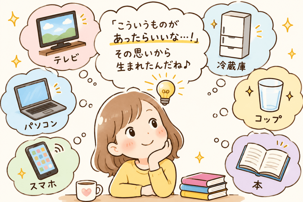 alt="テレビやパソコン、スマホ、冷蔵庫、コップ、本などが、誰かの「あったらいいな」という思いから生まれたことを表現したイラスト"